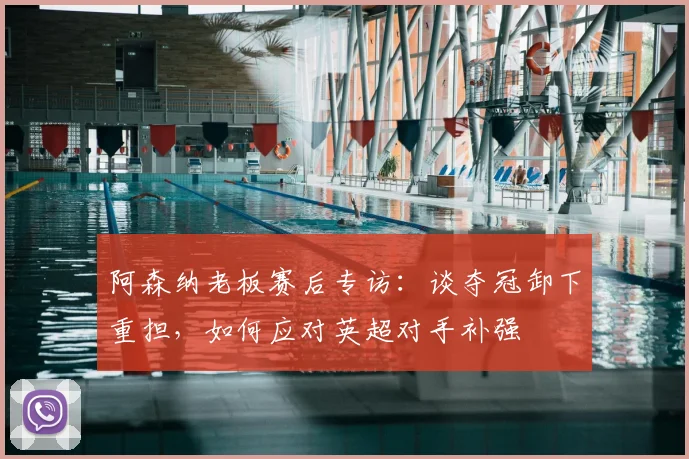 阿森纳老板赛后专访:谈夺冠卸下重担,如何应对英超对手补强